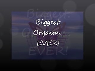 Biggest. Orgasm. EVER! !